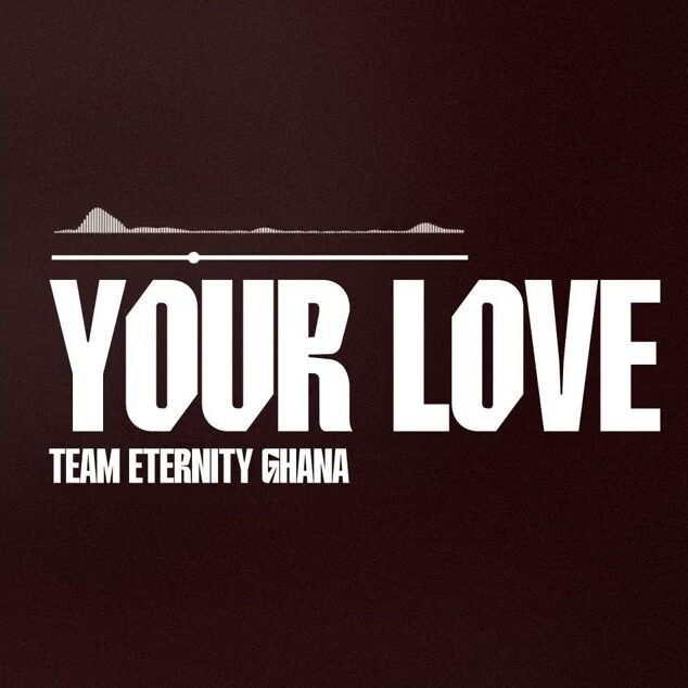Team Eternity Ghana – Your Love