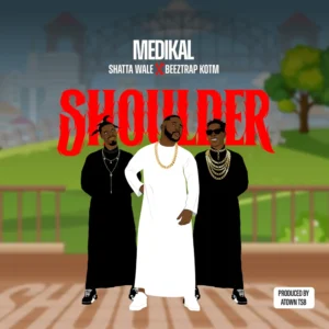 Medikal ft Shatta Wale x Beeztrap KOTM - Shoulder