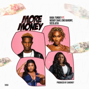 Baba Tundey - More Money ft. Wendy Shay, Eno Barony & Sista Afia