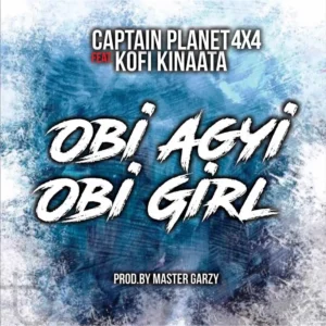 Captain Planet 4x4 - Obi Agyi Obi Girl Ft. Kofi Kinaata