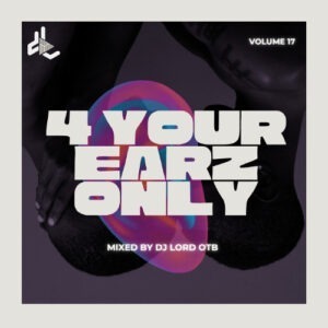 4 Your Earz Only Vol. 17 by DJ Lord OTB