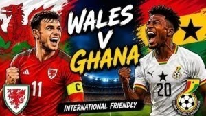 Wales vs Ghana: Match Preview, Kick-Off Time, Team News and How to Watch