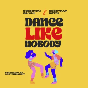 Oseikrom Sikanii – Dance Like Nobody Ft Beeztrap KOTM