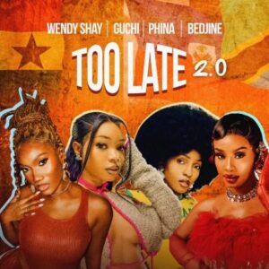 Wendy Shay, Guchi & Phina - Too Late 2.0 ft Bedjine
