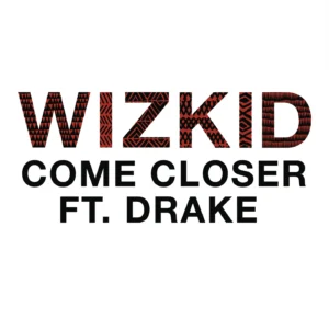 Wizkid - Come Closer ft. Drake