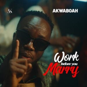 Akwaboah - Work Before You Marry