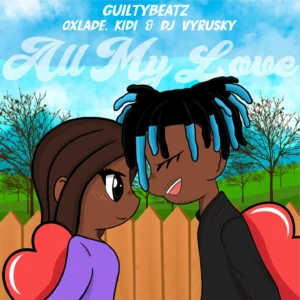 GuiltyBeatz - All My Love ft. Oxlade, KiDi & DJ Vyrusky