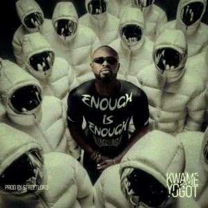 Kwame Yogot - Enough is Enough