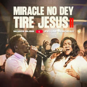 Moses Bliss Ft Pelumi Deborah - Miracle No Dey Tire Jesus II 