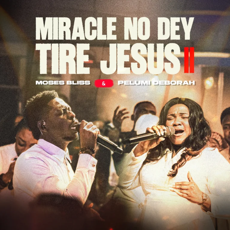 Moses Bliss Ft Pelumi Deborah - Miracle No Dey Tire Jesus II