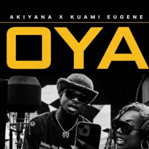 Oya by Akiyana Ft Kuami Eugene
