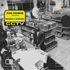 King Promise - CCTV ft Mugeez, Sarkodie & R2Bees 