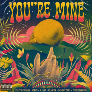 Reazy Renegade, K CAMP, Kranium, Bad Boy Timz & ASPEN - You're Mine ft Verse Simmonds