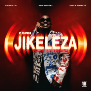 Focalistic, ShaunMusiq & Uncle Waffles - 2 Spin Jikeleza
