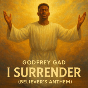 Godfrey Gad - I Surrender (Believer's Anthem)