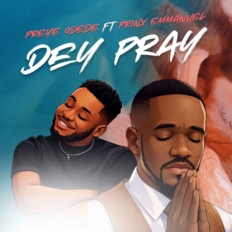 Preye Odede - Dey Pray ft Prinx Emmanuel