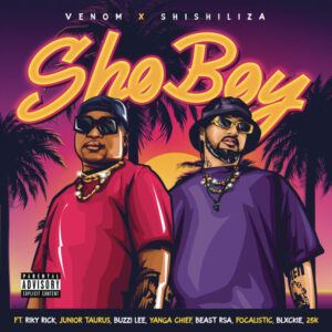 Venom & Shishiliza - Sho Boy ft Riky Rick, Junior Taurus, Buzzi Lee, Yanga Chief, Beast Rsa, Focalistic, Blxckie & 25K