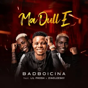BadBoiCina – Ma Dull E ft. Lil Frosh & Zinoleesky