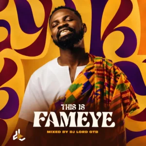 DJ Lord OTB – This Is Fameye Mixtape (Best Of Fameye DJ Mix)
