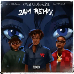 Kwesi Champagne Ft Kelvyn Boy & MFg Thugga – 2AM II