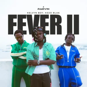 Raevin Ft Kelvyn Boy & KOJO BLAK – Fever II