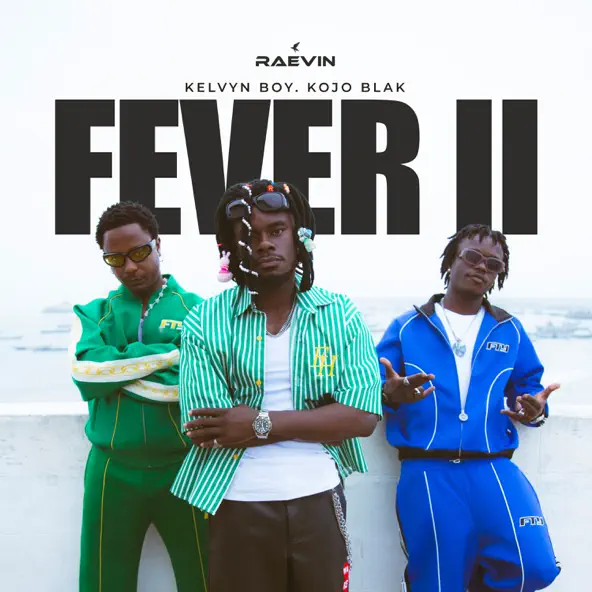 Raevin Ft Kelvyn Boy & KOJO BLAK – Fever II