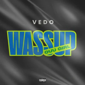 VEDO – Wassup (Ouu Girl) 