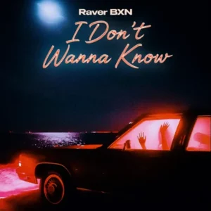 Raver BXN – I Don’t Wanna Know